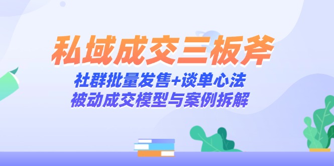 私域成交三板斧：社群批量发售+谈单心法，被动成交模型与案例拆解好项目网-专注分享网络创业项目落地实操课程 – 全网首发_高质量创业项目输出好项目网