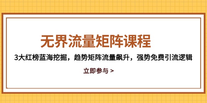 无界流量矩阵课程，3大红榜蓝海挖掘，趋势矩阵流量飙升，强势免费引流逻辑好项目网-专注分享网络创业项目落地实操课程 – 全网首发_高质量创业项目输出好项目网