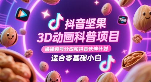 抖音坚果3D动画科普项目，撸视频号分成和抖音伙伴计划，适合零基础小白好项目网-专注分享网络创业项目落地实操课程 – 全网首发_高质量创业项目输出好项目网
