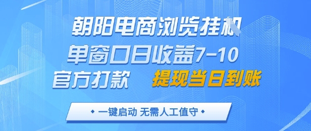 朝阳电商浏览挂G,单窗口日收益7-10,官方打款,单日提现到账,支持手机电脑【揭秘】好项目网-专注分享网络创业项目落地实操课程 – 全网首发_高质量创业项目输出好项目网