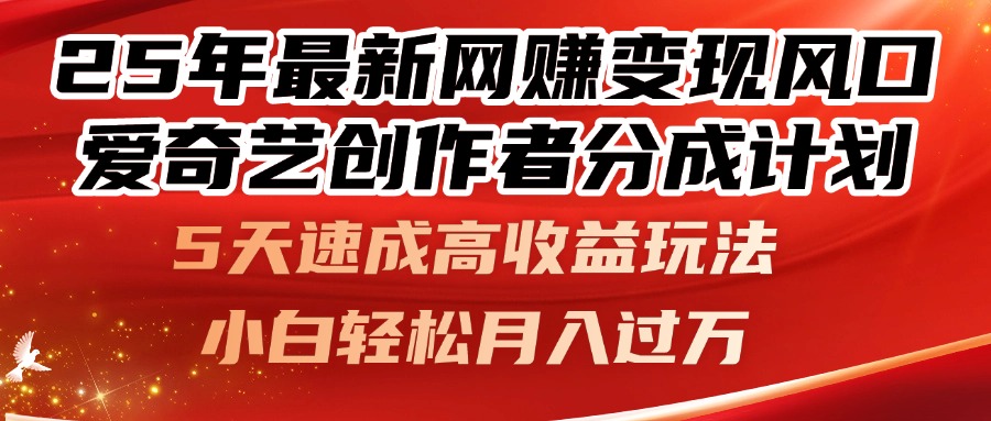 25年最新网赚变现风口！爱奇艺创作者分成计划，5天速成高收益玩法，小…好项目网-专注分享网络创业项目落地实操课程 – 全网首发_高质量创业项目输出好项目网