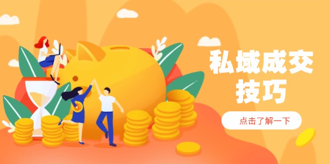 私域成交技巧,帮你从入门到精通,破解四大痛点,快速变现,轻松收钱好项目网-专注分享网络创业项目落地实操课程 – 全网首发_高质量创业项目输出好项目网