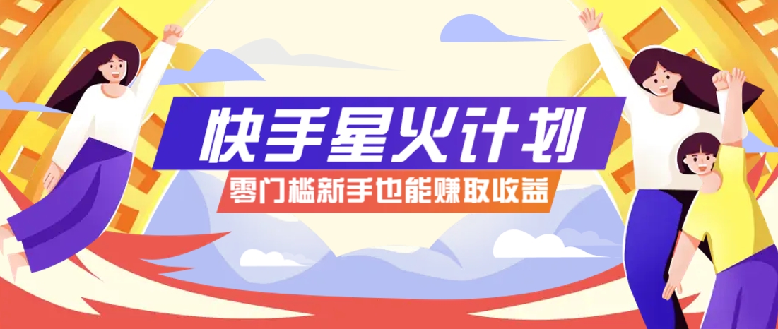 快手星火计划,零门槛、零粉丝也能参与,而且收益可观,一条视频爆赚7000+!好项目网-专注分享网络创业项目落地实操课程 – 全网首发_高质量创业项目输出好项目网