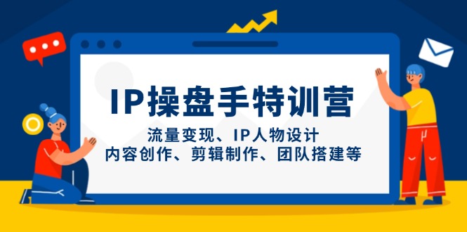 IP操盘手特训营,流量变现、IP人物设计、内容创作、剪辑制作、团队搭建等好项目网-专注分享网络创业项目落地实操课程 – 全网首发_高质量创业项目输出好项目网