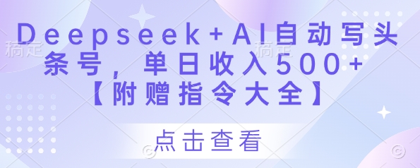 Deepseek+AI自动写头条号，单日收入500+ 【附赠指令大全】好项目网-专注分享网络创业项目落地实操课程 – 全网首发_高质量创业项目输出好项目网
